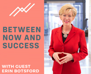 Between Now and Success Podcast | Erin Botsford Media Mentions
