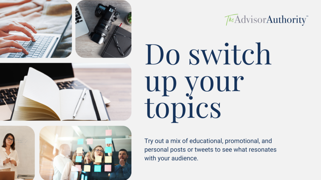 Do switch up your topics: try out a mix of educational, promotional, and personal posts or tweets to see what resonates with your audience. 